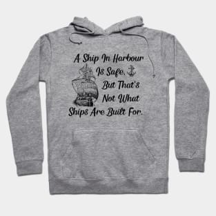 A Ship In Harbour Is Safe But That's Not What Ships Are Built For Hoodie